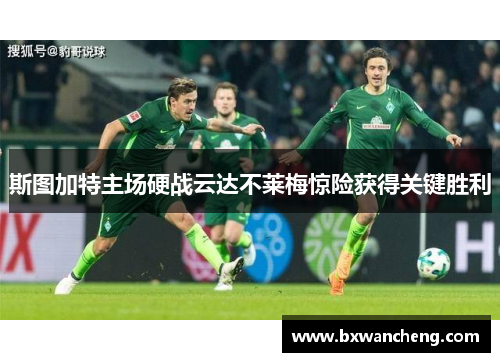 斯图加特主场硬战云达不莱梅惊险获得关键胜利