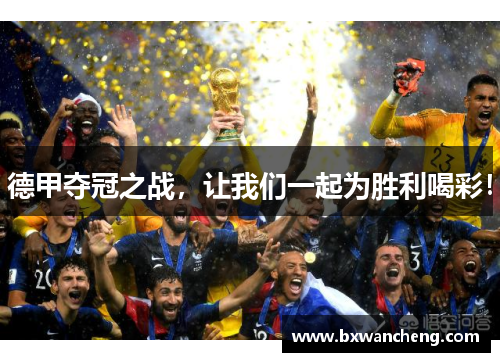 德甲夺冠之战，让我们一起为胜利喝彩！