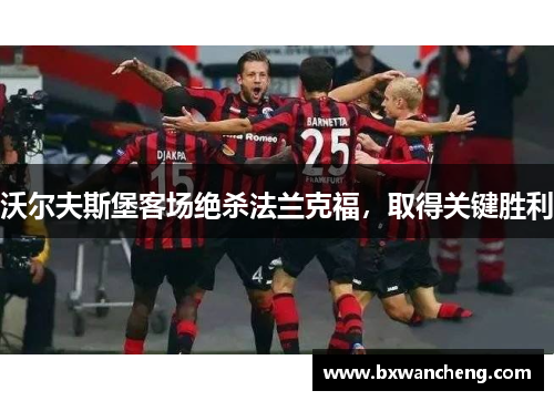 沃尔夫斯堡客场绝杀法兰克福，取得关键胜利