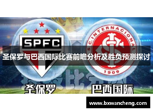 圣保罗与巴西国际比赛前瞻分析及胜负预测探讨
