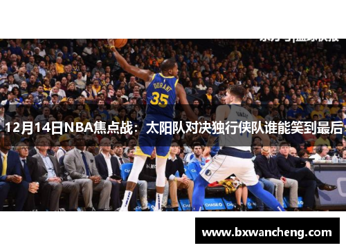 12月14日NBA焦点战：太阳队对决独行侠队谁能笑到最后